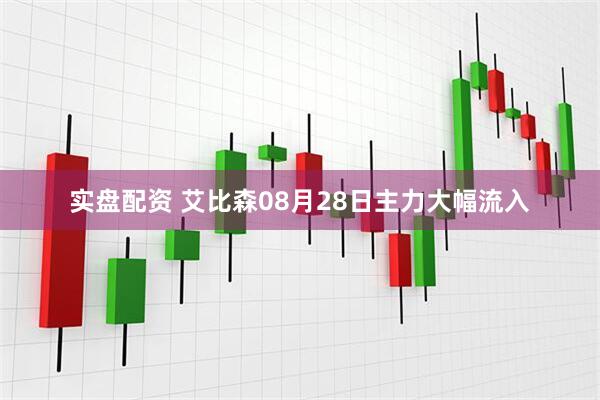 实盘配资 艾比森08月28日主力大幅流入