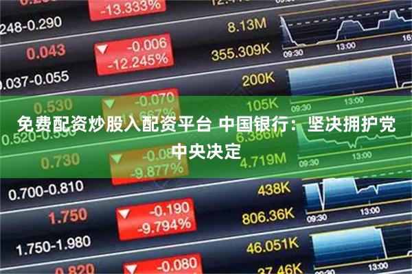免费配资炒股入配资平台 中国银行：坚决拥护党中央决定