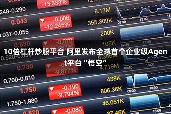 10倍杠杆炒股平台 阿里发布全球首个企业级Agent平台“悟空”